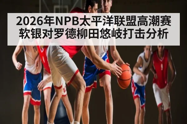 2026年NPB太平洋联盟高潮赛软银对罗德柳田悠岐打击分析