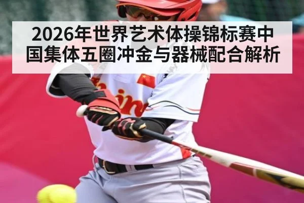 2026年世界艺术体操锦标赛中国集体五圈冲金与器械配合解析